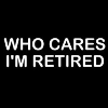 Smešna majica who cares I am retired